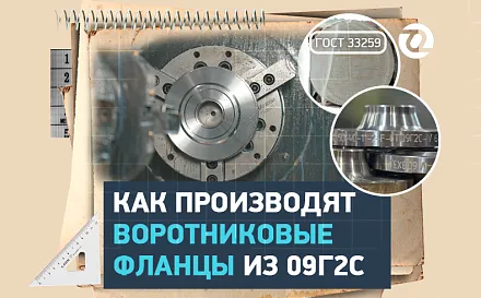 Производственный цикл: как изготавливают воротниковые фланцы из 09Г2С 